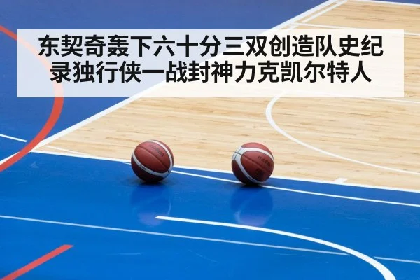 东契奇轰下六十分三双创造队史纪录独行侠一战封神力克凯尔特人